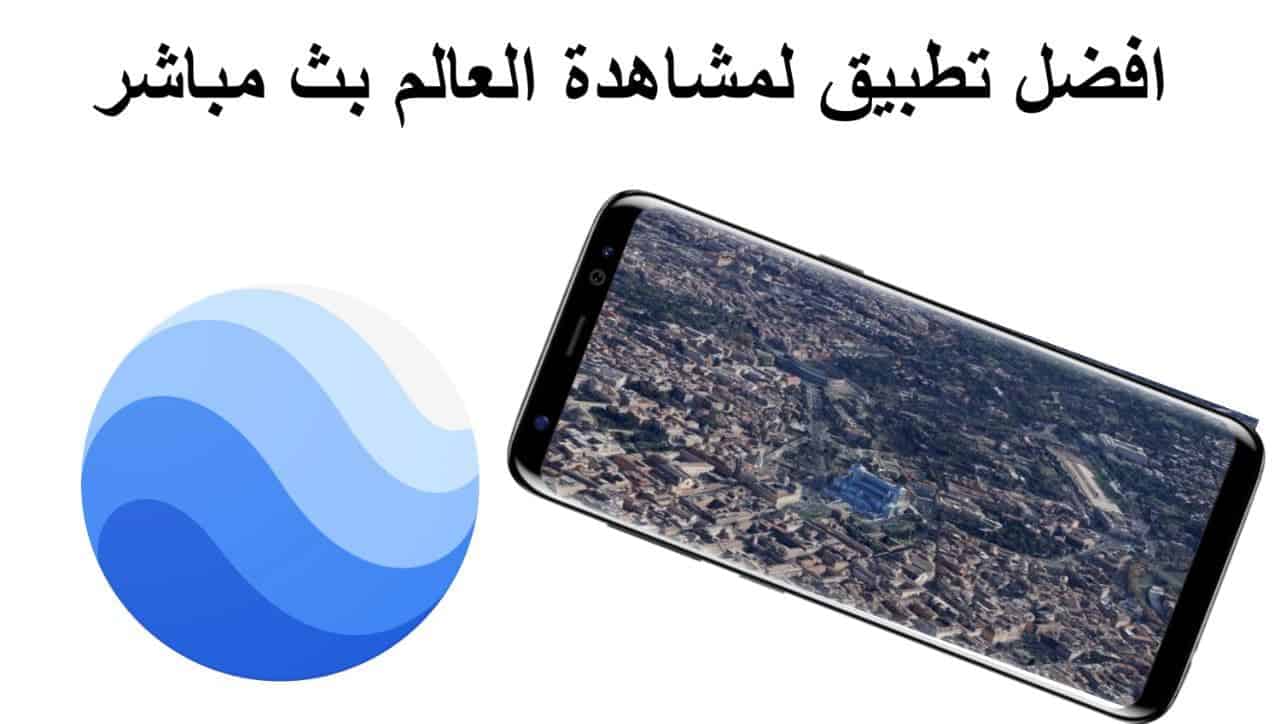 تطبيق قوقل ايرث Google Earth لمشاهدة العالم بث مباشر من هاتفك او الكمبيوتر